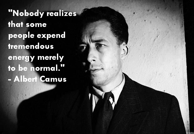 Nobody realizes that some people expend tremendous energy merely to be  normal. - Albert Camus in 2023