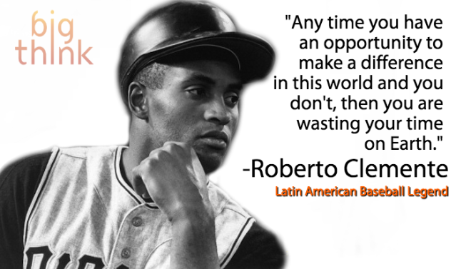 Don't waste your time on this earth! Roberto Clemente Quote