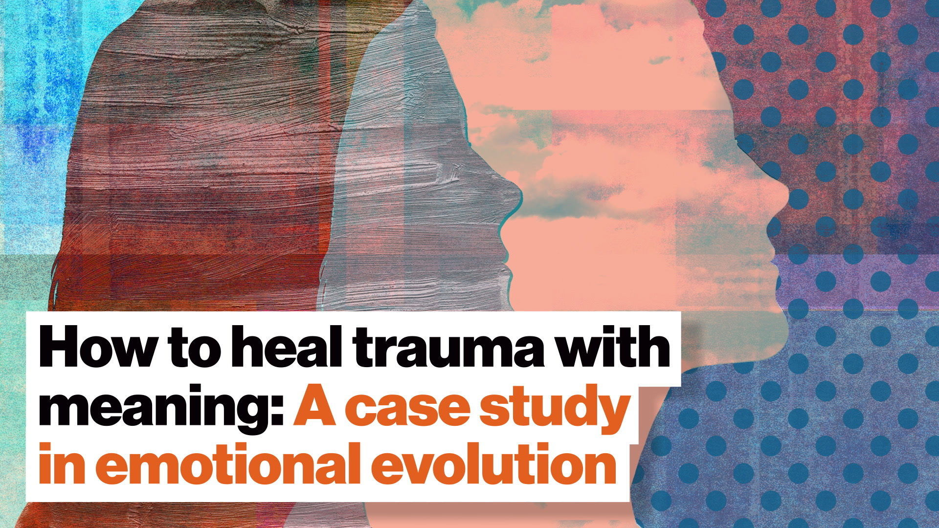 How To Heal Trauma With Meaning: A Case Study In Emotional Evolution ...