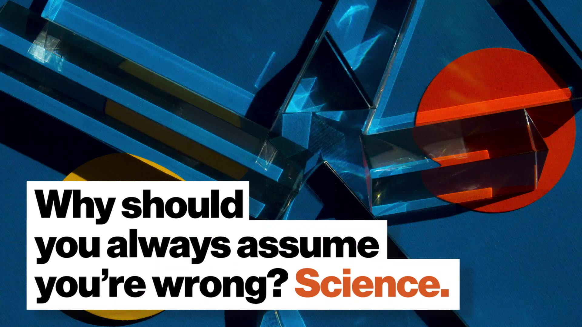 Why Should You Always Assume You're Wrong? Science. - Big Think