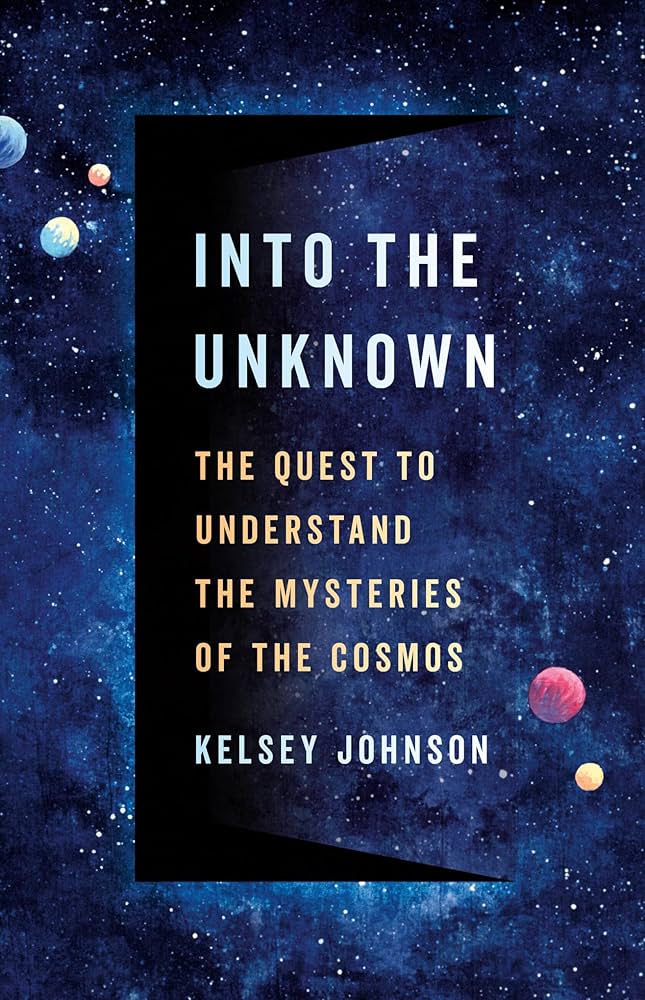 Book cover titled "Into the Unknown: The Quest to Understand the Mysteries of the Cosmos" by Kelsey Johnson, featuring a space-themed background with colorful planets.