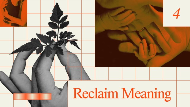 A collage featuring hands holding a plant, additional hands in sepia tone, a grid background, orange accents, and the text "Reclaim Meaning" with the number 4.