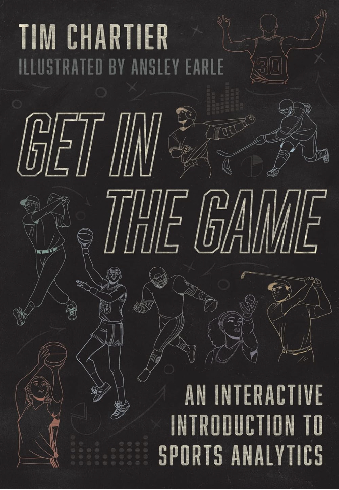 The book cover for "Get in the Game" by Tim Chartier, illustrated by Ansley Earle, features vibrant illustrations of athletes engaging in various sports against a dark background. The subtext highlights: "An Interactive Introduction to Sports Analytics," making it a must-read for analytics enthusiasts.
.