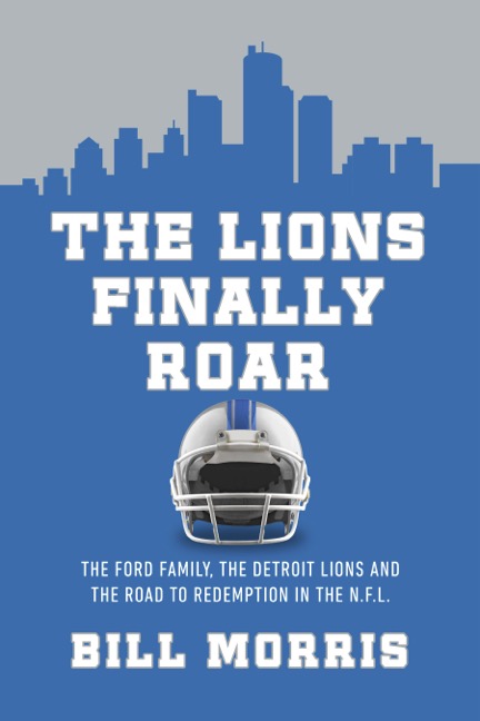 The book cover for "The Lions Finally Roar" features a football helmet against a blue background, highlighting the Detroit Lions' journey. The subtitle delves into the Ford family, the team, and their place in the NFL. Author: Bill Morris.